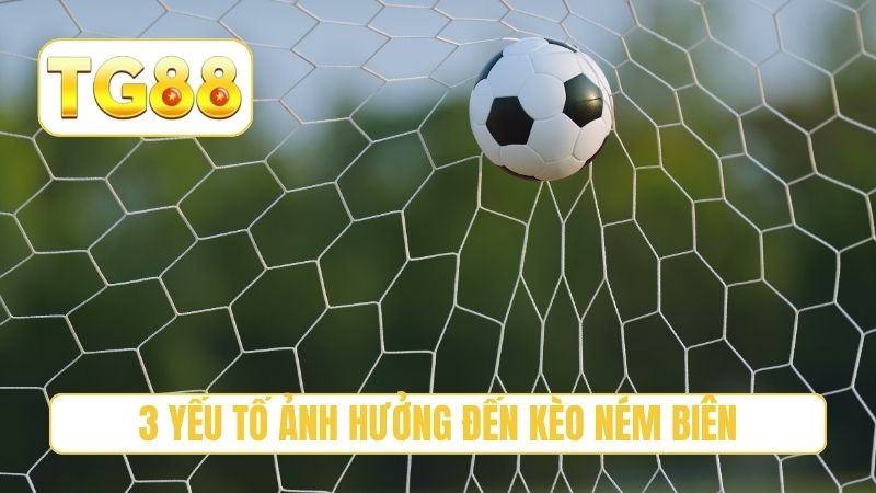 3 yếu tố ảnh hưởng đến kèo ném biên